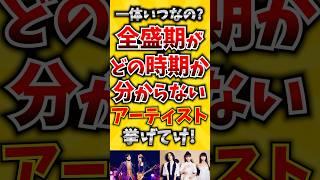 【コメ欄が有益！】一体いつなの? 全盛期がどの時期か分からないアーティスト挙げてけ! 【いいねで保存してね】#歌 #歌手#音楽