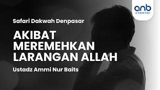 Akibat Meremehkan Larangan Allah | Ustadz Ammi Nur Baits