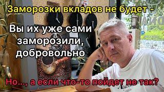 Заморозки вкладов не будет - Вы это делаете добровольно. Но…а если «что то пойдет не так…»?