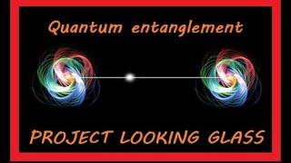 QUANTUM ENTANGLEMENT ~ BEHIND PROJECT LOOKING GLASS