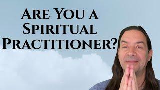 What Makes You a Spiritual Practitioner?