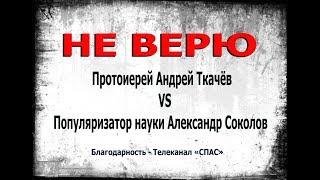 НЕ ВЕРЮ!!! ПРОТОИЕРЕЙ АНДРЕЙ ТКАЧЕВ И ПОПУЛЯРИЗАТОР НАУКИ АЛЕКСАНДР СОКОЛОВ