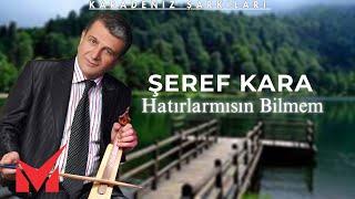 Karadeniz Şarkıları - Şeref Kara - Hatırlarmısın Bilmem (Full Albüm)