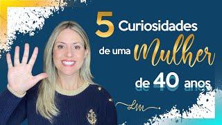 5 Curiosidades da Mulher de 40 anos