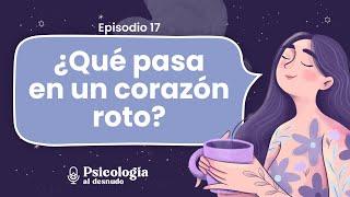 El desamor: una mirada a la ciencia de los corazones rotos | Psicología al Desnudo | T2 E17