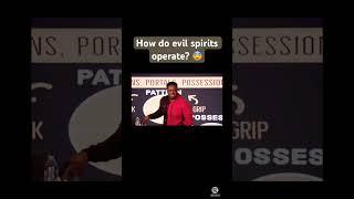 How do evil spirits operate?? 