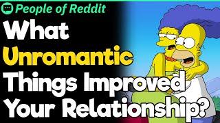 What Unromantic Things Improved Your Relationship?