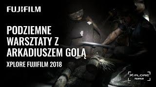 Podziemne warsztaty z Arkadiuszem Golą | Xplore Fujifilm 2018