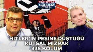 Pelin Çift ile Gündem Ötesi 335. Bölüm - Hitler'in Peşine Düştüğü Kutsal Mızrak