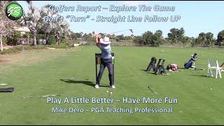 Mike Don't Think Backswing Turn  - Think Straight Line Follow UP