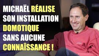 Comment Michaël a réalisé son installation domotique sans aucune connaissance !