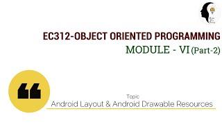 EC312-OBJECT ORIENTED PROGRAMMING: Android Layout & Android Drawable Resources (Module VI : Part 2)