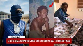 Shatta wale saying he saved  GHC 750,000 at age 14 could be True or False