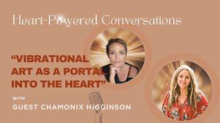 "Vibrational Art as a Portal into the Heart" with Chamonix Higginson