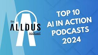 The Alldus Podcast – AI in Action: Top 10 Episodes 2024