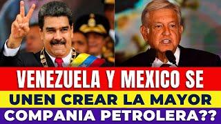 VENEZUELA Y MÉXICO SE UNEN PARA CREAR LA MAYOR COMPAÑÍA PETROLERA??