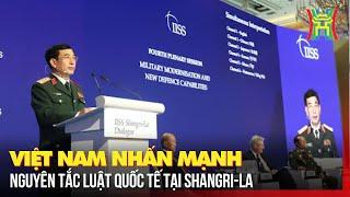Việt Nam nhấn mạnh nguyên tắc luật quốc tế tại Shangri-La | Tin tức