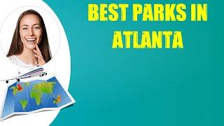 BEST PARKS IN ATLANTA & Travel Tips