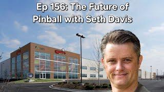 Ep 156: The Future of Pinball with Seth Davis | President of Stern Pinball