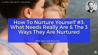 How To Nurture Yourself #3: What Needs Really Are & The 3 Ways They Are Nurtured