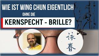 Wie ist WING CHUN / WING TSUN eigentlich OHNE die KERNSPECHT -BRILLE?