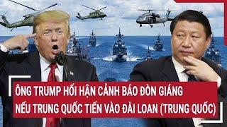 Điểm nóng thế giới 23/10: Ông Trump cảnh báo đòn giáng nếu Trung Quốc vào Đài Loan (Trung Quốc)