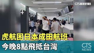 回來了！　虎航困日本成田航班　今晚8點飛抵台灣｜華視新聞 20230616