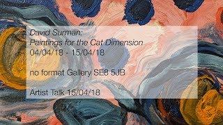 David Surman | Paintings for the Cat Dimension | 15/04/18 | no format Gallery | Artist Talk