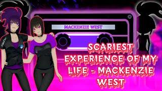 SCARIEST EXPERIENCE OF MY LIFE - MACKENZIE WEST