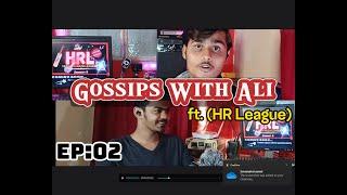 EP: 02 "Gossips With Ali" ( ft. HR LEAGUE S3 ) !