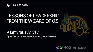 "Lessons of Leadership from the Wizard of Oz".  Presented by Allamyrat Tuyliyev.