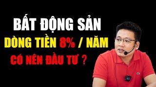 BẤT ĐỘNG SẢN tạo dòng tiền hấp dẫn 8%/năm CÓ NÊN ĐẦU TƯ ? | Dương Đình Châu