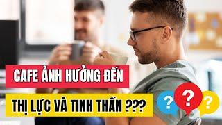 Cafe ảnh hưởng thị lực và tinh thần như thế nào | Lyon Coffee