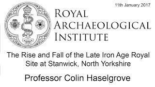 The Rise and Fall of the Late Iron Age Royal Site at Stanwick - Professor Colin Haselgrove.