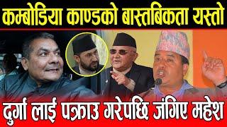 Kp Oli को कम्बोडिया काण्डको बास्तबिकता यस्तो Durga Prasai लाई पक्राउ गरेपछि जंगिए Mahesh Basnet