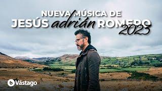 Nueva Música De Jesús Adrián Romero 2023