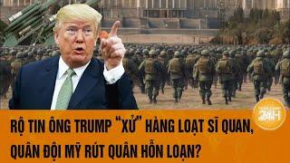 Tâm điểm Thế giới 19/11: Rộ tin Ông Trump ‘xử’ hàng loạt sĩ quan, quân đội Mỹ rút quân hỗn loạn?