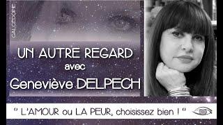 'L'Amour ou la peur, choisissez bien" Un AUTRE REGARD avec Geneviève DELPECH