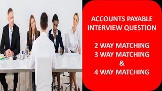 ACCOUNTS PAYABLE INTERVIEW QUESTION -   2 WAY, 3 WAY & 4 WAY MATCHING