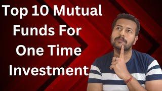 Top 10 Mutual Funds For One Time Investment | Top 10 Mutual Funds For Lumpsum