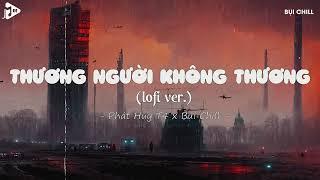 Thương Người Không Thương Lofi - Phát Huy T4 x Bụi Chill | Tình Đôi Ta Chẳng Thể Lâu Bền Được Sao