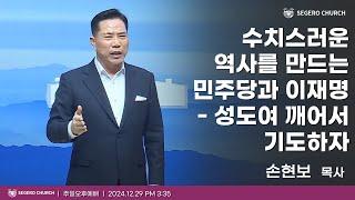 [2024-12-29] 주일오후예배 손현보 목사 : 수치스러운 역사를 만드는 민주당과 이재명-성도여 깨어서 기도하자