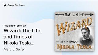 Wizard: The Life and Times of Nikola Tesla:… by Marc J. Seifer · Audiobook preview