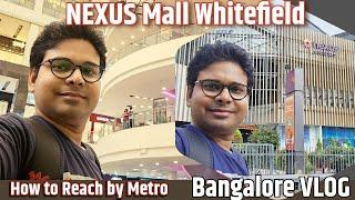 Nexus Mall Whitefield Bangalore | How to reach Nexus Whitefield Mall by Metro VLOG