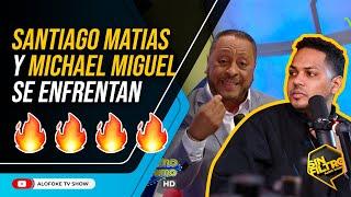 SANTIAGO MATIAS Y MICHAEL MIGUEL SE ENFRENTAN (SANTIAGO MANTIENE LA POSICIÓN DE QUE SU TIEMPO PASÓ)