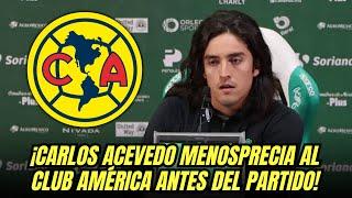 Carlos Acevedo ENCIENDE la POLÉMICA antes del CLÁSICO JOVEN | noticias club america