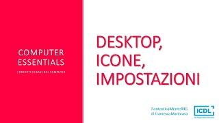 ICDL - Computer Essentials | Desktop, icone, impostazioni