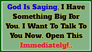 God Is Saying, I Have Something Big For You. I Want To Talk To You Now. Open This Immediately!..