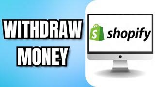 How To WITHDRAW MONEY From SHOPIFY