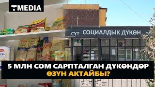 ЭЛ БИЛБЕГЕН СОЦИАЛДЫК ДҮКӨН / 5 МЛН СОМ САРПТАЛГАН ДҮКӨНДӨР ӨЗҮН АКТАЙБЫ?